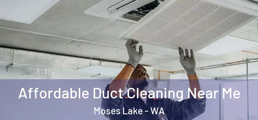 Affordable Duct Cleaning Near Me Moses Lake - WA