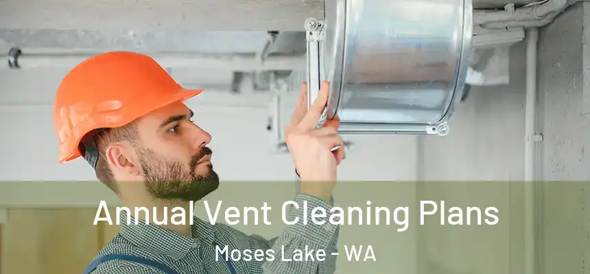 Annual Vent Cleaning Plans Moses Lake - WA