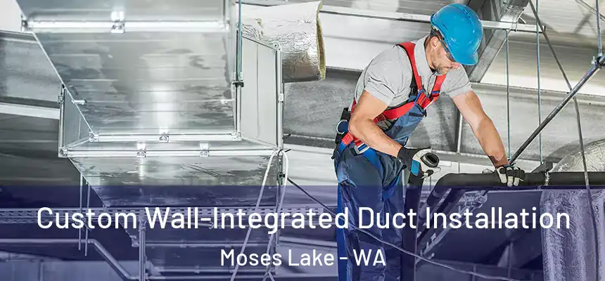  Custom Wall-Integrated Duct Installation Moses Lake - WA