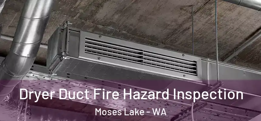  Dryer Duct Fire Hazard Inspection Moses Lake - WA
