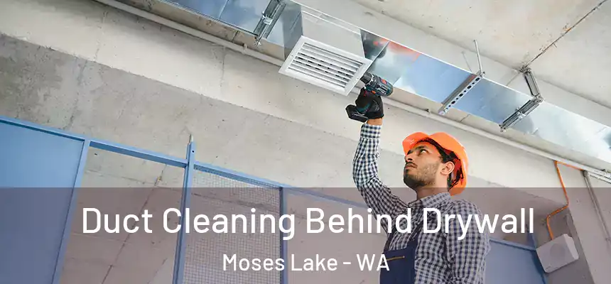 Duct Cleaning Behind Drywall Moses Lake - WA