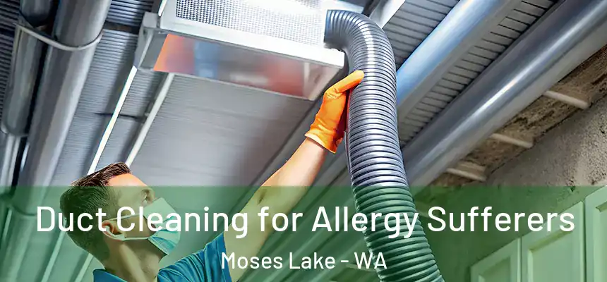 Duct Cleaning for Allergy Sufferers Moses Lake - WA