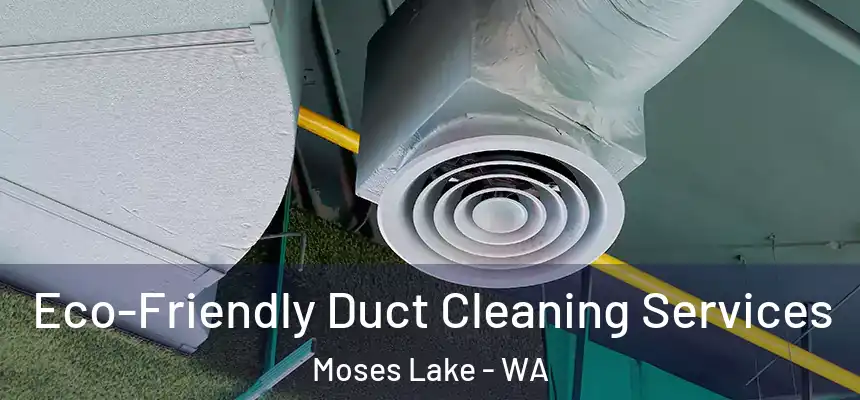  Eco-Friendly Duct Cleaning Services Moses Lake - WA