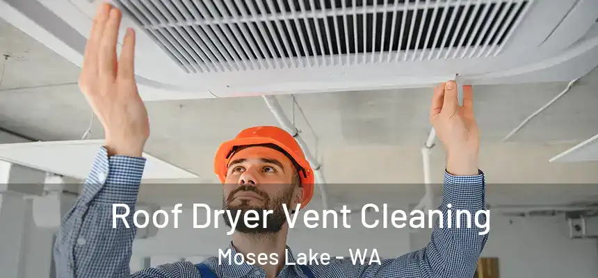 Roof Dryer Vent Cleaning Moses Lake - WA